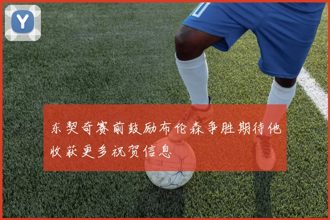 东契奇赛前鼓励布伦森争胜期待他收获更多祝贺信息
