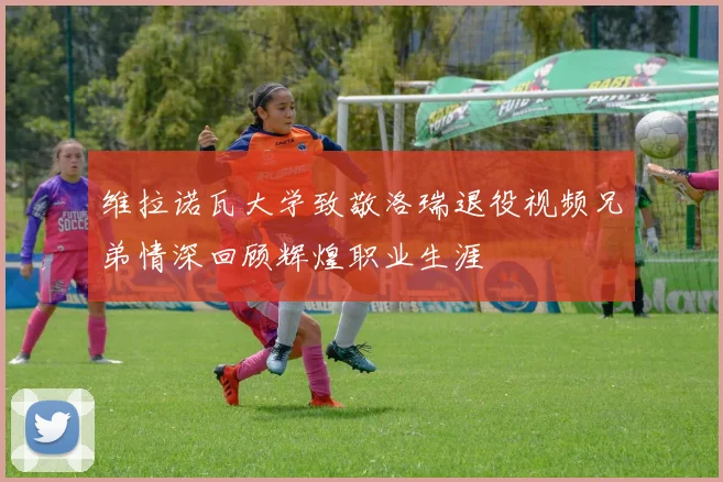维拉诺瓦大学致敬洛瑞退役视频兄弟情深回顾辉煌职业生涯