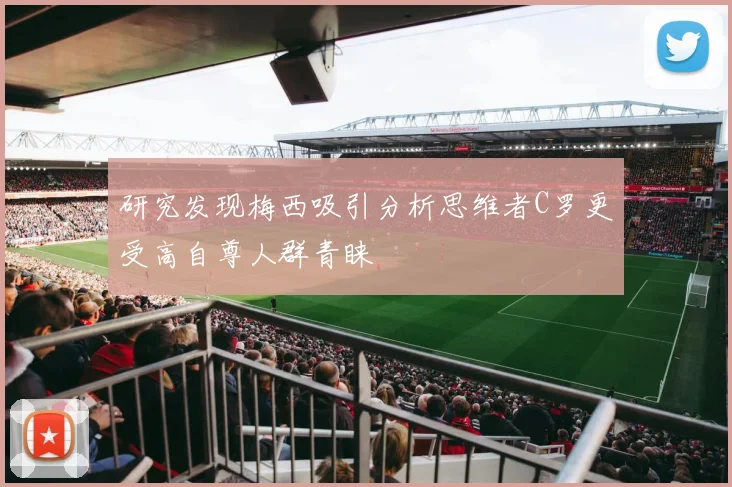 研究发现梅西吸引分析思维者C罗更受高自尊人群青睐